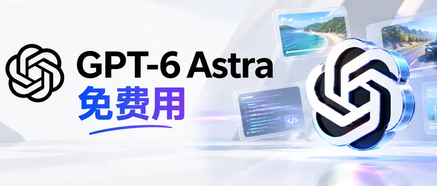 GPT-6 Astra限时免费开放，今晚11点截止